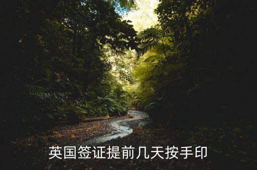 英国签证提前几天按手印