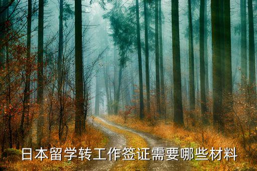 日本留学转工作签证需要哪些材料