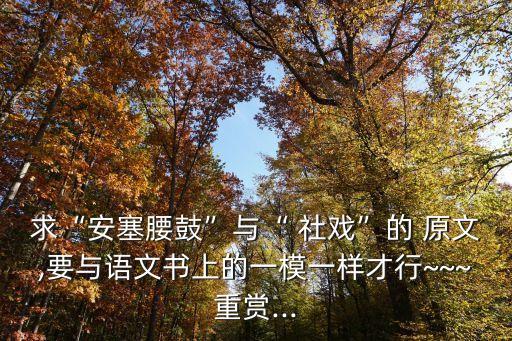 求“安塞腰鼓”与“ 社戏”的 原文,要与语文书上的一模一样才行~~~重赏...