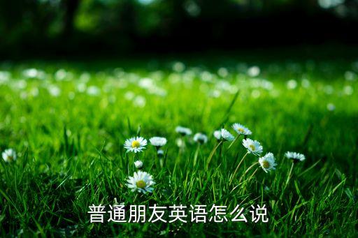普通朋友英语怎么说