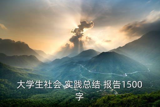 大学生社会 实践总结 报告1500字