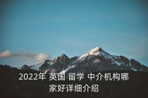 2022年 英国 留学 中介机构哪家好详细介绍