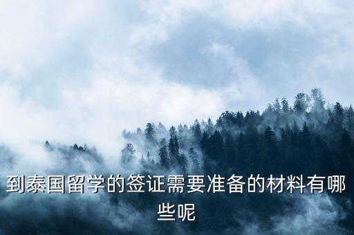 到泰国留学的签证需要准备的材料有哪些呢